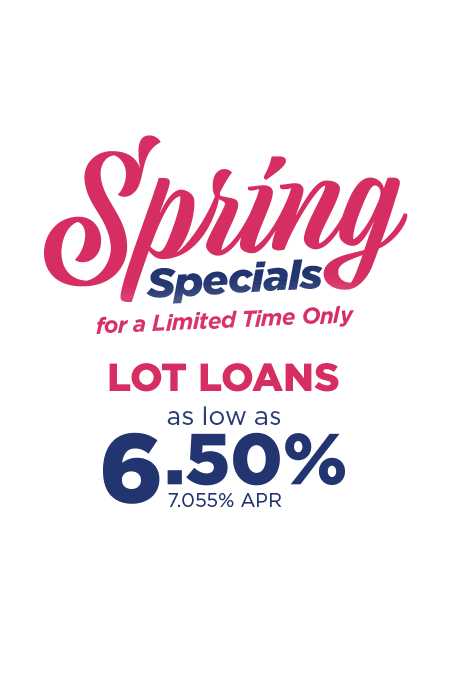 Spring Specials for a limited time only. Lot loans as low as 6.50% 7.055% APR