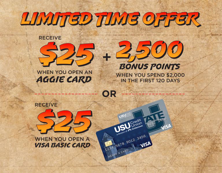 Receive $25 when you open a Visa Basic Credit Card OR receive $25 plus an additional 2,500 bonus points when you open a Aggie Credit Card or USU Rewards Card.*